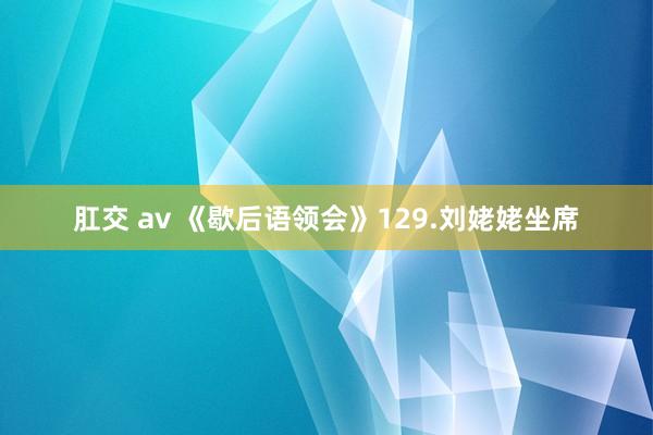 肛交 av 《歇后语领会》129.刘姥姥坐席